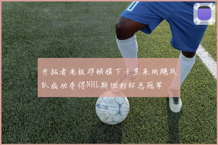 开拓者老板邓顿旗下卡罗来纳飓风队成功夺得NHL斯坦利杯总冠军