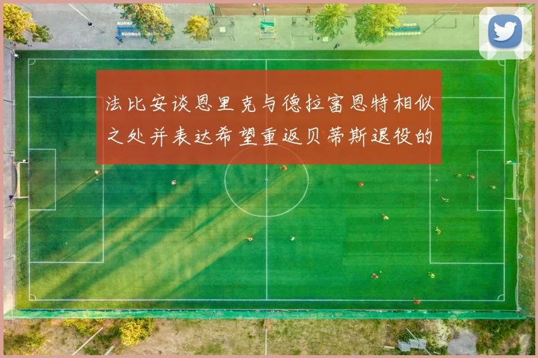 法比安谈恩里克与德拉富恩特相似之处并表达希望重返贝蒂斯退役的愿望